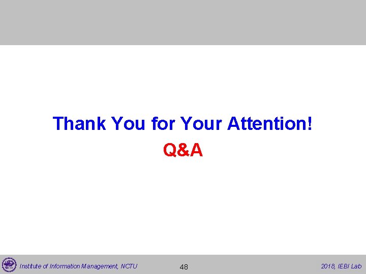 Thank You for Your Attention! Q&A Institute of Information Management, NCTU 48 2017, 2018,