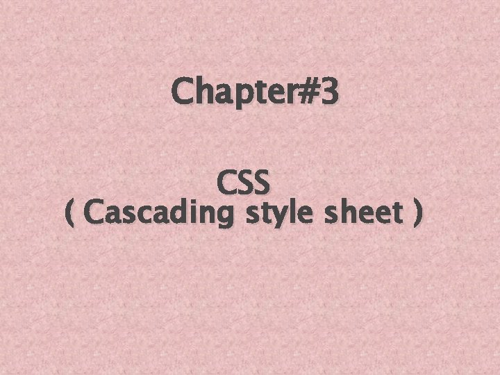 Chapter#3 CSS ( Cascading style sheet ) 