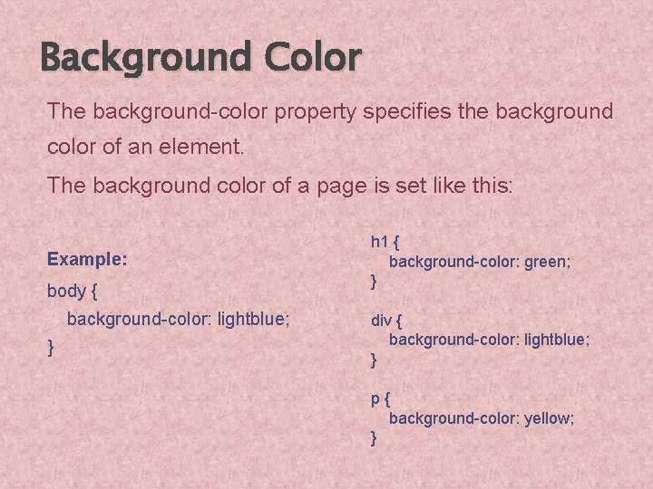 Background Color The background-color property specifies the background color of an element. The background