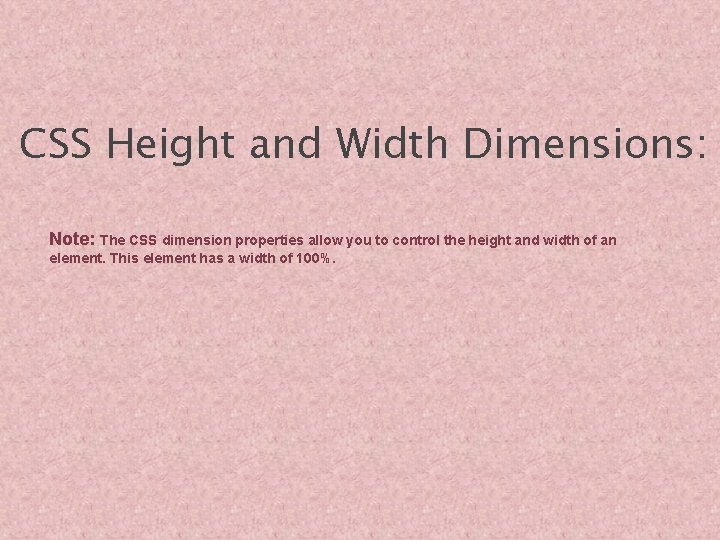 CSS Height and Width Dimensions: Note: The CSS dimension properties allow you to control
