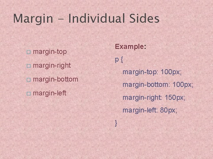 Margin - Individual Sides � margin-top � margin-right � margin-bottom � margin-left Example: p{