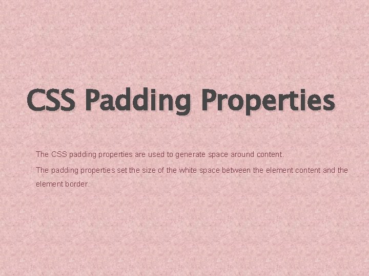 CSS Padding Properties The CSS padding properties are used to generate space around content.