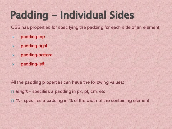 Padding - Individual Sides CSS has properties for specifying the padding for each side