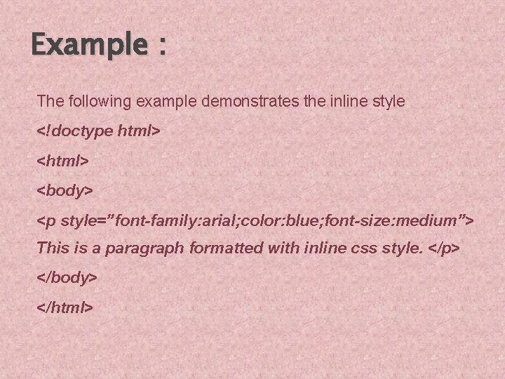 Example : The following example demonstrates the inline style <!doctype html> <body> <p style=”font-family: