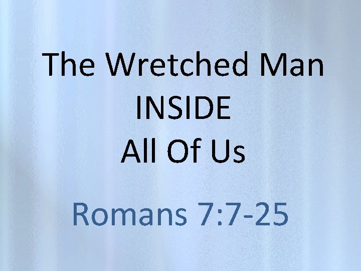 The Wretched Man INSIDE All Of Us Romans 7: 7 -25 