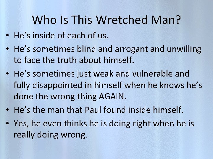 Who Is This Wretched Man? • He’s inside of each of us. • He’s