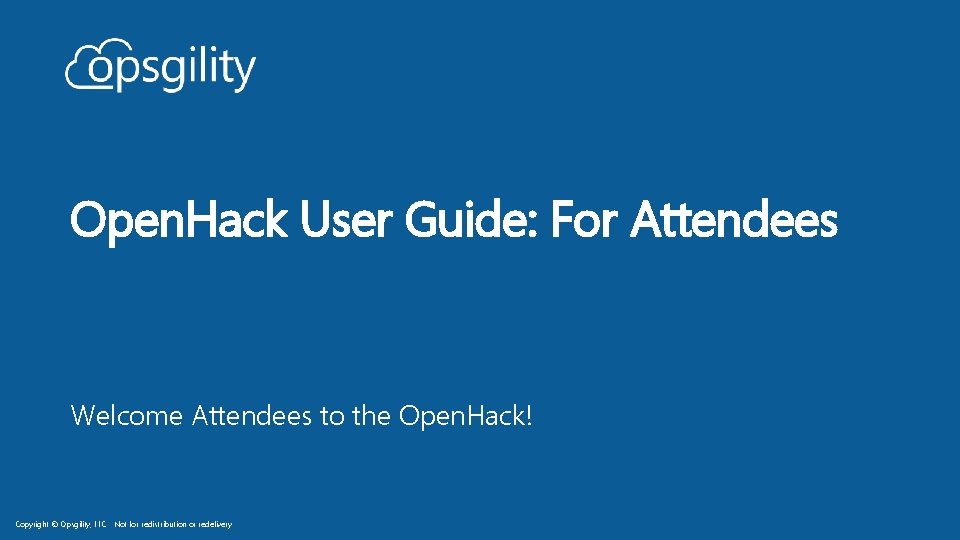 Open. Hack User Guide: For Attendees Welcome Attendees to the Open. Hack! Copyright ©