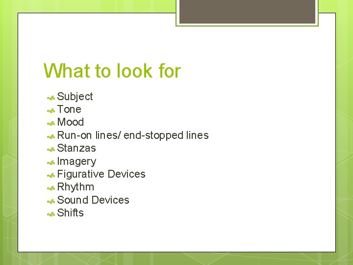 What to look for Subject Tone Mood Run-on lines/ end-stopped lines Stanzas Imagery Figurative