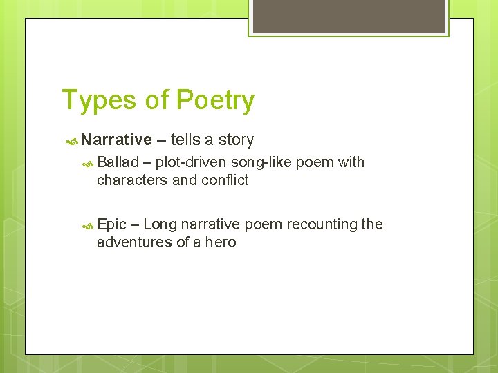 Types of Poetry Narrative – tells a story Ballad – plot-driven song-like poem with