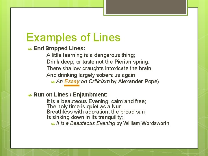 Examples of Lines End Stopped Lines: A little learning is a dangerous thing; Drink