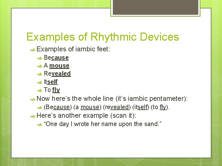 Examples of Rhythmic Devices Examples of iambic feet: Because A mouse Revealed Itself To