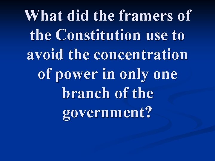What did the framers of the Constitution use to avoid the concentration of power