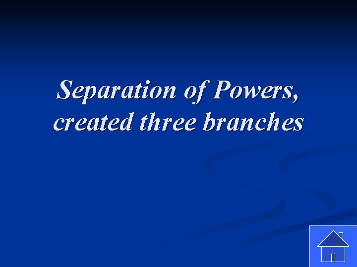 Separation of Powers, created three branches 