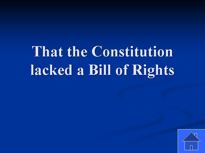 That the Constitution lacked a Bill of Rights 