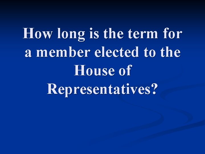 How long is the term for a member elected to the House of Representatives?