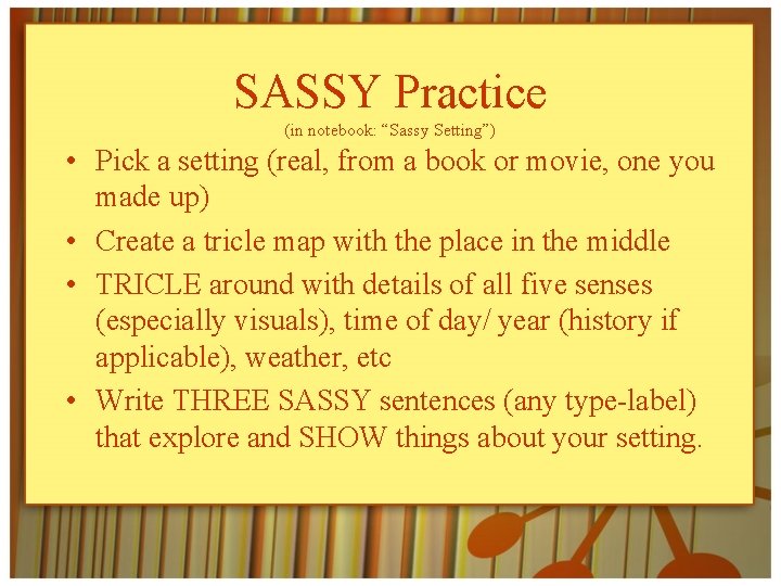 SASSY Practice (in notebook: “Sassy Setting”) • Pick a setting (real, from a book