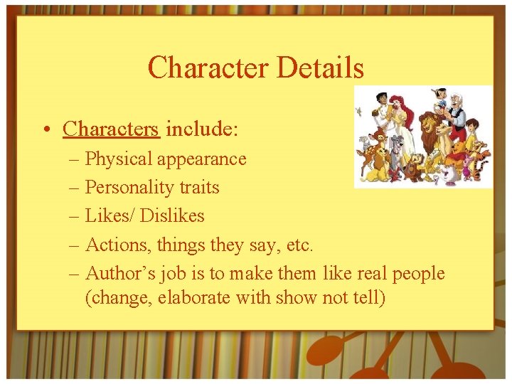 Character Details • Characters include: – Physical appearance – Personality traits – Likes/ Dislikes