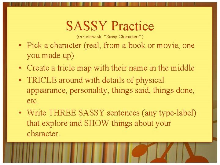 SASSY Practice (in notebook: “Sassy Characters”) • Pick a character (real, from a book