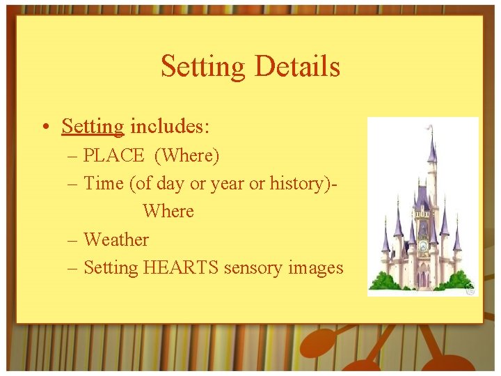 Setting Details • Setting includes: – PLACE (Where) – Time (of day or year