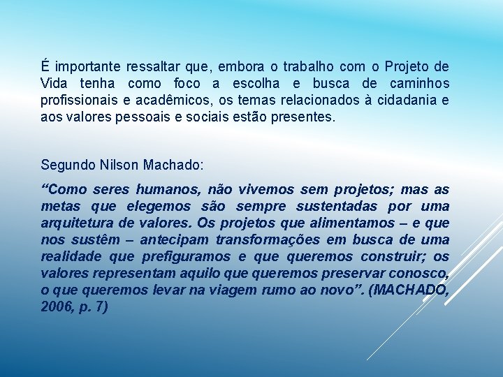 É importante ressaltar que, embora o trabalho com o Projeto de Vida tenha como