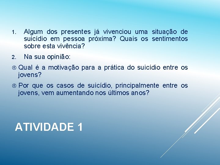 1. Algum dos presentes já vivenciou uma situação de suicídio em pessoa próxima? Quais