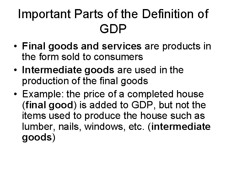 Important Parts of the Definition of GDP • Final goods and services are products