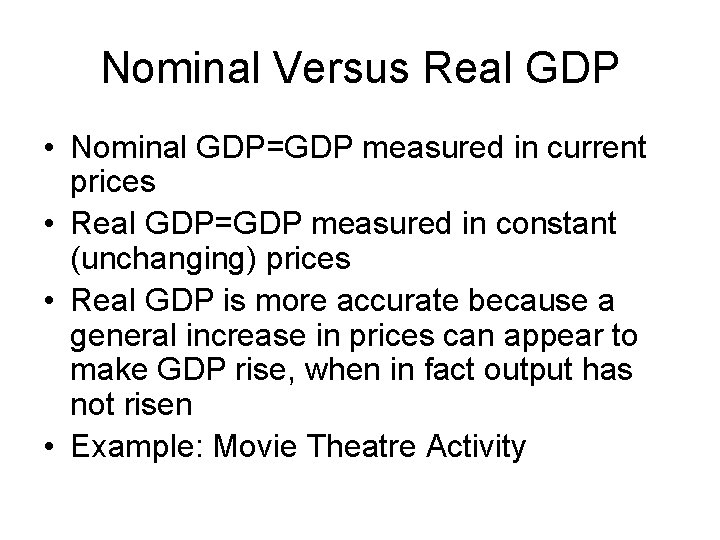 Nominal Versus Real GDP • Nominal GDP=GDP measured in current prices • Real GDP=GDP