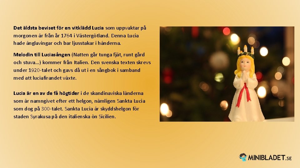 Det äldsta beviset för en vitklädd Lucia som uppvaktar på morgonen är från år Det äldsta beviset för en vitklädd Lucia som uppvaktar på morgonen är från år