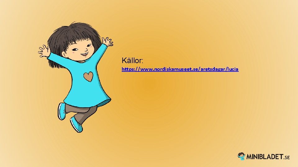 Källor: https: //www. nordiskamuseet. se/aretsdagar/lucia Källor: https: //www. nordiskamuseet. se/aretsdagar/lucia