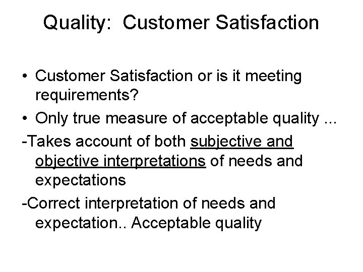 Quality: Customer Satisfaction • Customer Satisfaction or is it meeting requirements? • Only true