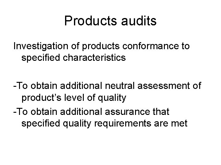 Products audits Investigation of products conformance to specified characteristics -To obtain additional neutral assessment