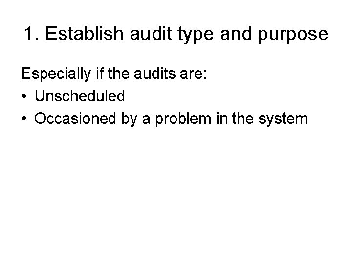 1. Establish audit type and purpose Especially if the audits are: • Unscheduled •