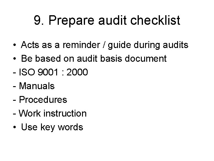 9. Prepare audit checklist • Acts as a reminder / guide during audits •