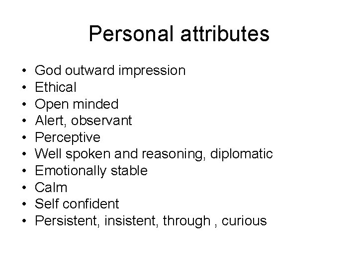Personal attributes • • • God outward impression Ethical Open minded Alert, observant Perceptive