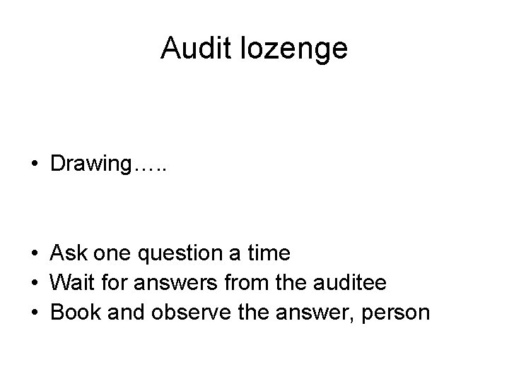 Audit lozenge • Drawing…. . • Ask one question a time • Wait for
