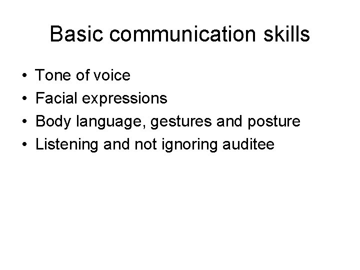 Basic communication skills • • Tone of voice Facial expressions Body language, gestures and