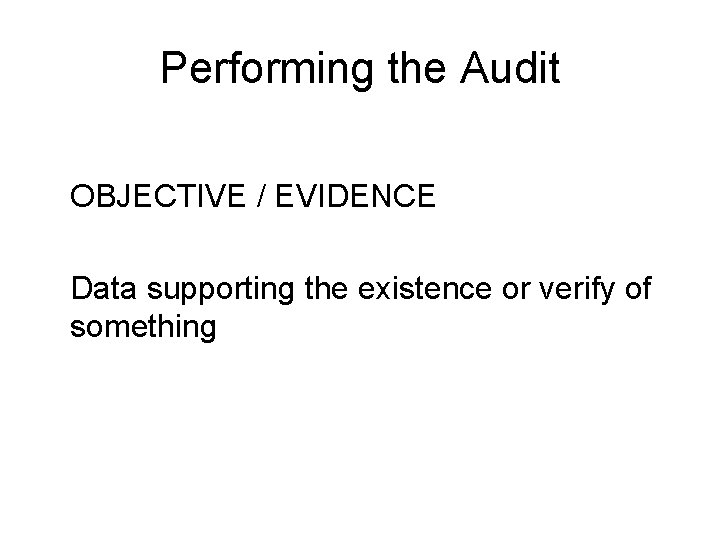 Performing the Audit OBJECTIVE / EVIDENCE Data supporting the existence or verify of something