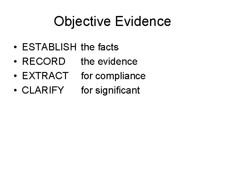 Objective Evidence • • ESTABLISH RECORD EXTRACT CLARIFY the facts the evidence for compliance