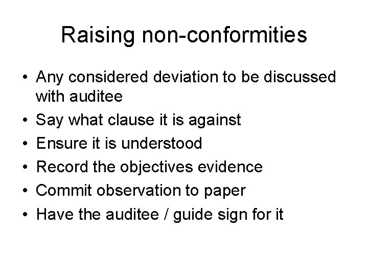 Raising non-conformities • Any considered deviation to be discussed with auditee • Say what