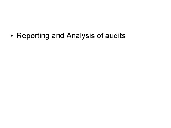  • Reporting and Analysis of audits 