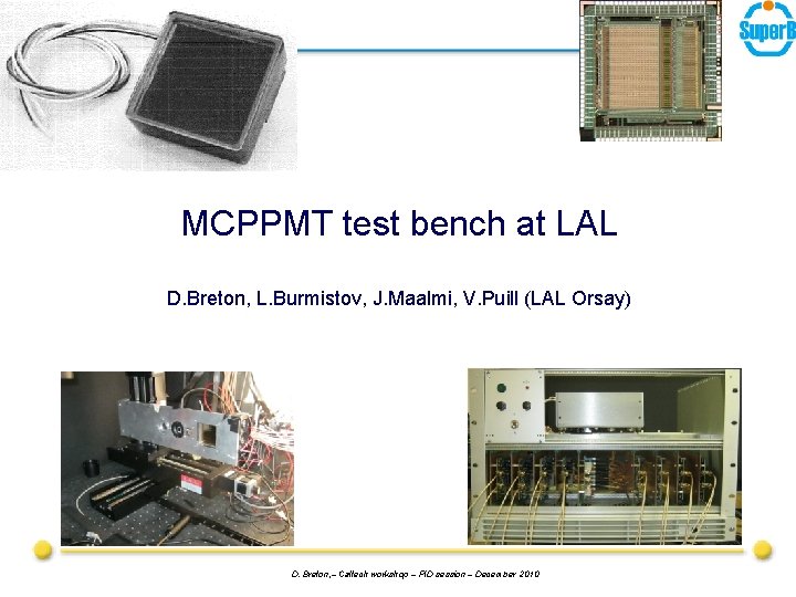 MCPPMT test bench at LAL D. Breton, L. Burmistov, J. Maalmi, V. Puill (LAL