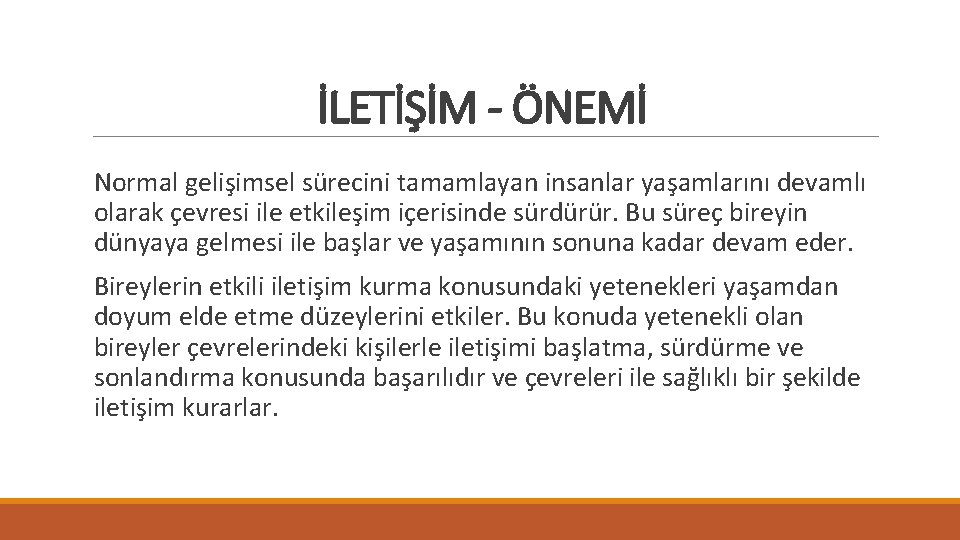 İLETİŞİM - ÖNEMİ Normal gelişimsel sürecini tamamlayan insanlar yaşamlarını devamlı olarak çevresi ile etkileşim