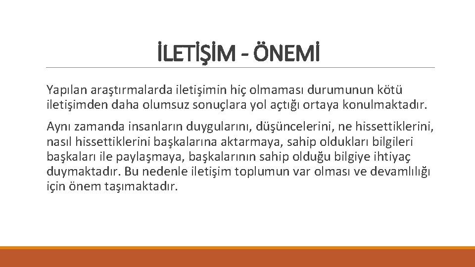 İLETİŞİM - ÖNEMİ Yapılan araştırmalarda iletişimin hiç olmaması durumunun kötü iletişimden daha olumsuz sonuçlara