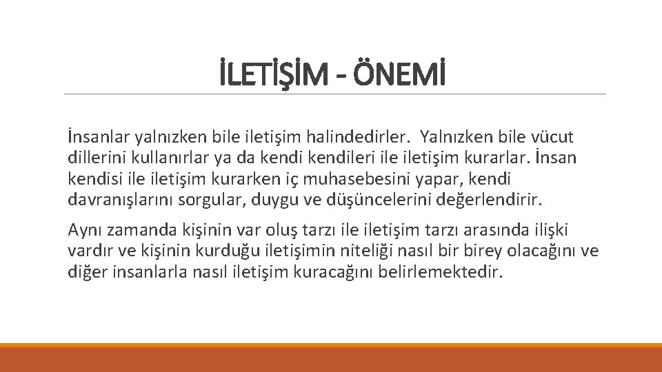 İLETİŞİM - ÖNEMİ İnsanlar yalnızken bile iletişim halindedirler. Yalnızken bile vücut dillerini kullanırlar ya