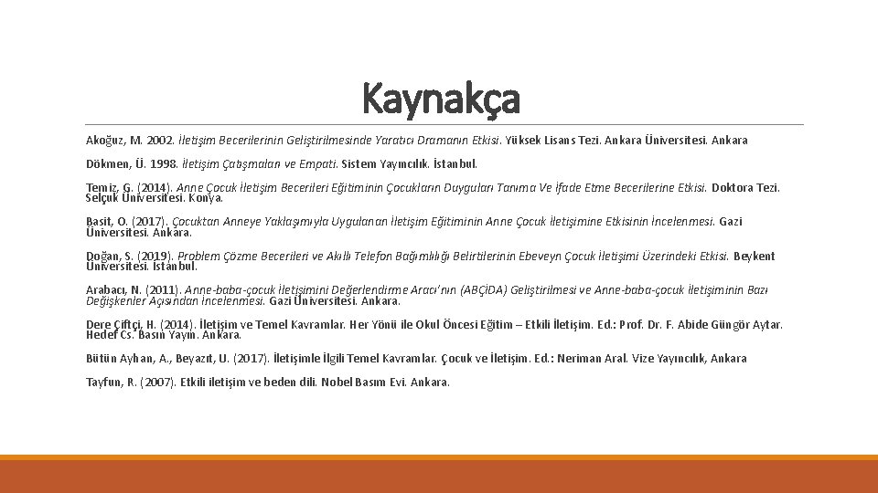 Kaynakça Akoğuz, M. 2002. İletişim Becerilerinin Geliştirilmesinde Yaratıcı Dramanın Etkisi. Yüksek Lisans Tezi. Ankara