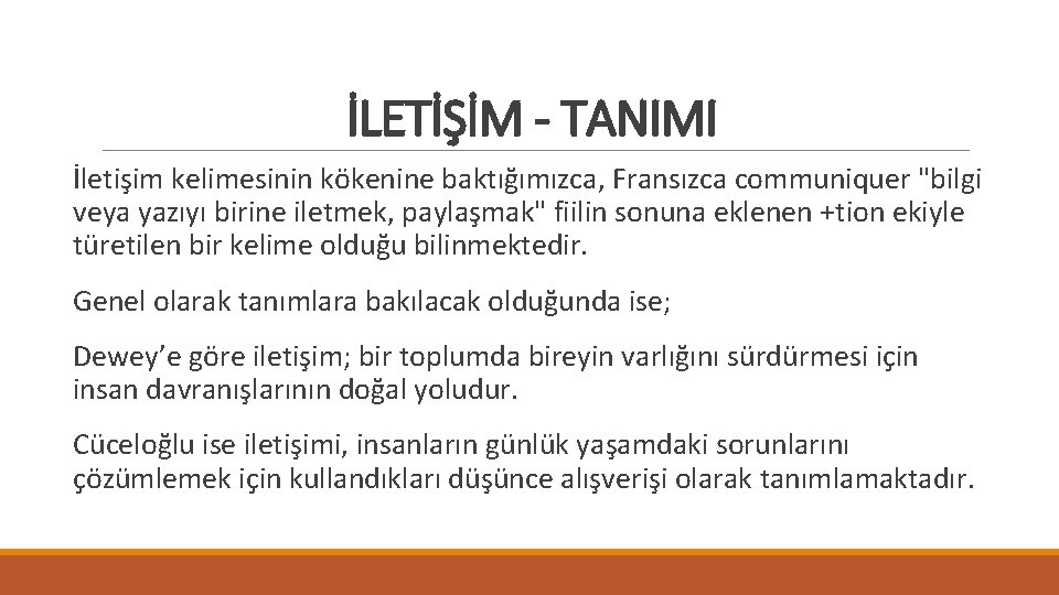 İLETİŞİM - TANIMI İletişim kelimesinin kökenine baktığımızca, Fransızca communiquer "bilgi veya yazıyı birine iletmek,