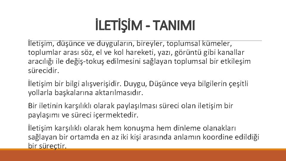 İLETİŞİM - TANIMI İletişim, düşünce ve duyguların, bireyler, toplumsal kümeler, toplumlar arası söz, el