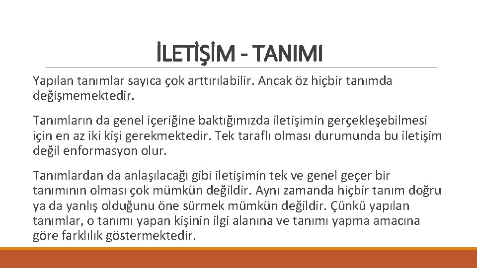 İLETİŞİM - TANIMI Yapılan tanımlar sayıca çok arttırılabilir. Ancak öz hiçbir tanımda değişmemektedir. Tanımların