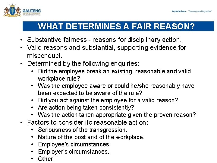 WHAT DETERMINES A FAIR REASON? • Substantive fairness - reasons for disciplinary action. •