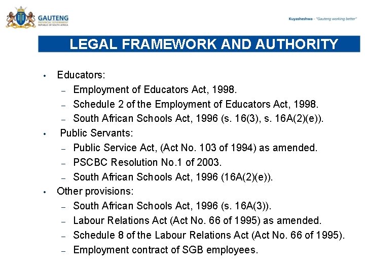 LEGAL FRAMEWORK AND AUTHORITY • • • Educators: – Employment of Educators Act, 1998.